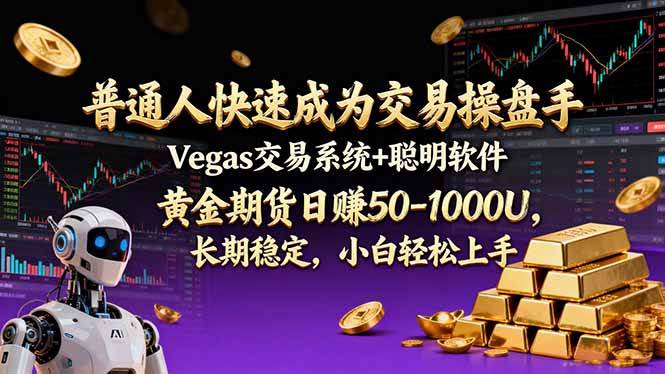 （17178期）普通人快速成为交易操盘手 Vegas交易系统+聪明软件 ， 黄金期货日赚50-1000U， 长期稳定，小…-鸿雁学习网