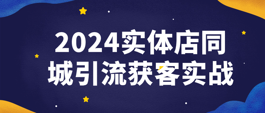 2024实体店同城引流获客实战-鸿雁学习网