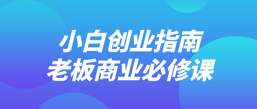 小白创业指南老板商业必修课-鸿雁学习网