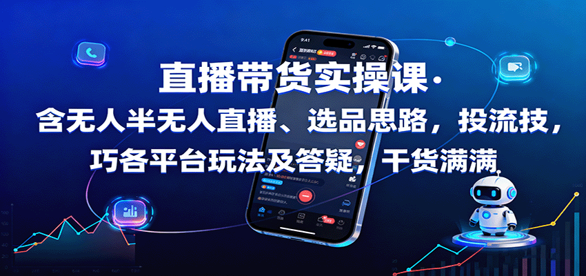 直播带货实操课：含无人半无人直播、选品思路，投流技巧，各平台玩法及答疑，干货满满-鸿雁学习网