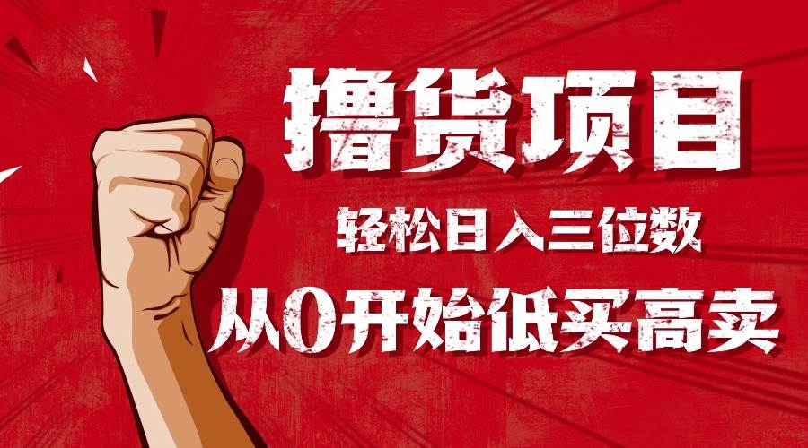 （16315期）手把手教你撸货，从0开始低买高卖，小白轻松实现日入三位数!!!-鸿雁学习网