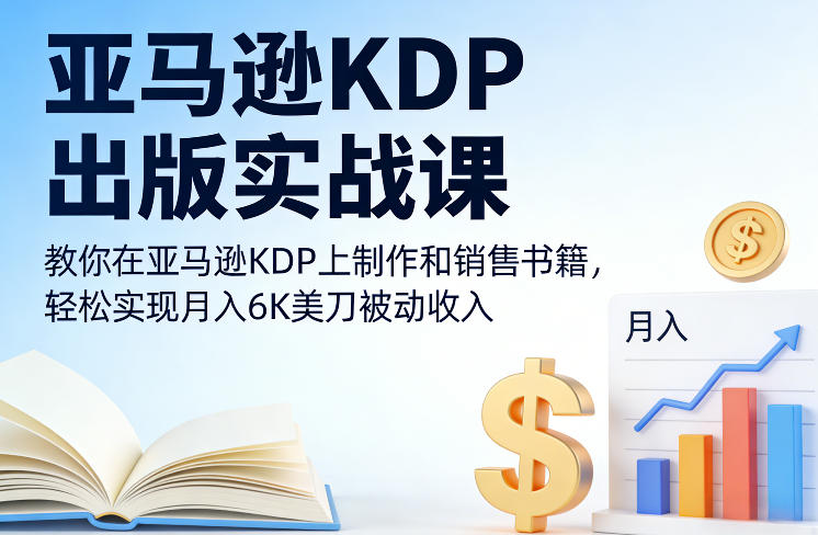 亚马逊KDP出版实战课，教你在亚马逊KDP上制作和销售书籍，轻松实现月入6K美刀被动收入-鸿雁学习网