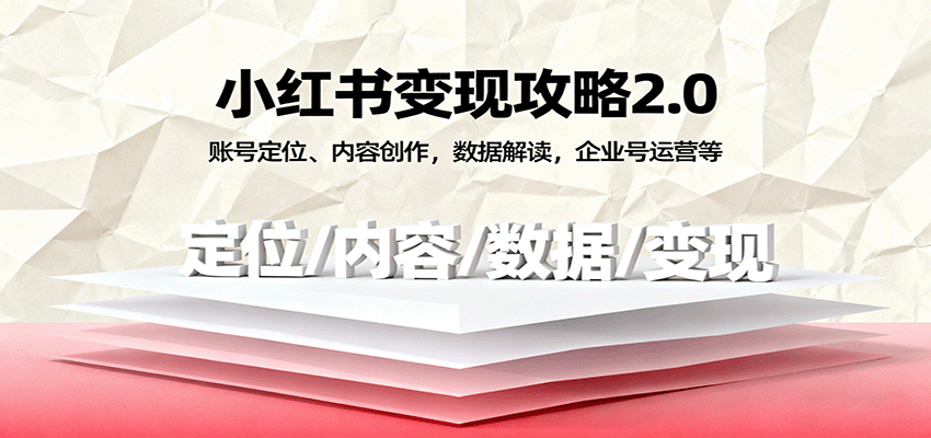 小红书变现攻略2.0：账号定位、内容创作，数据解读，企业号运营等-鸿雁学习网