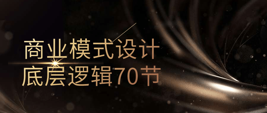 商业模式设计底层逻辑70节-鸿雁学习网