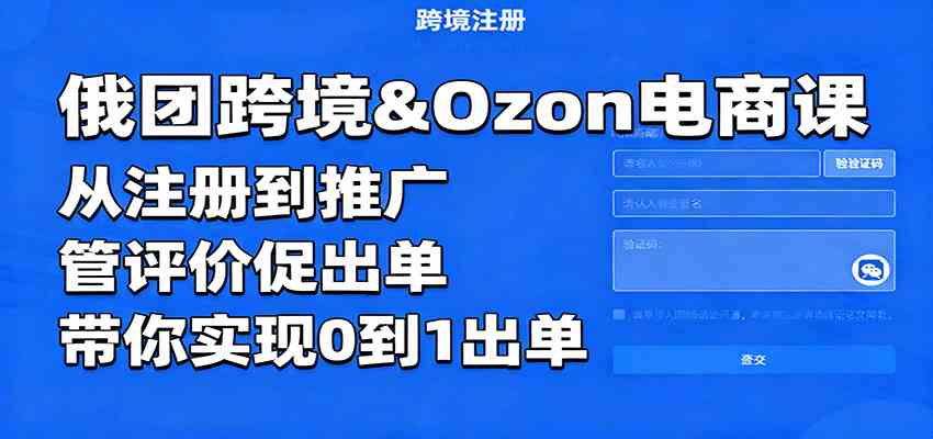 俄团跨境&Ozon电商课：从注册到推广，管评价促出单，带你实现0到1出单-鸿雁学习网