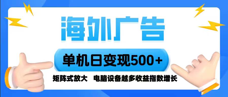（16068期）海外广告 单机单日变现500+ 脚本全自动操作，设备越多，收益翻倍，小白…-鸿雁学习网