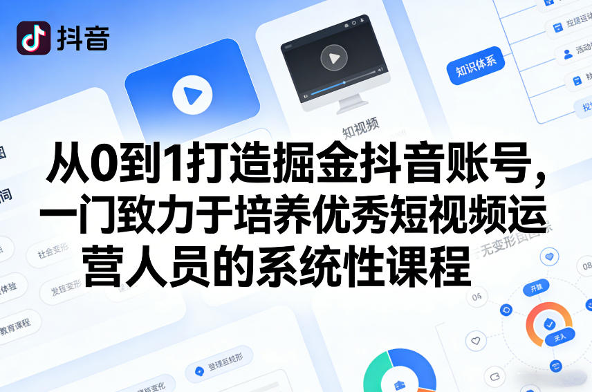 从0到1打造掘金抖音账号，一门致力于培养优秀短视频运营人员的系统性课程-鸿雁学习网