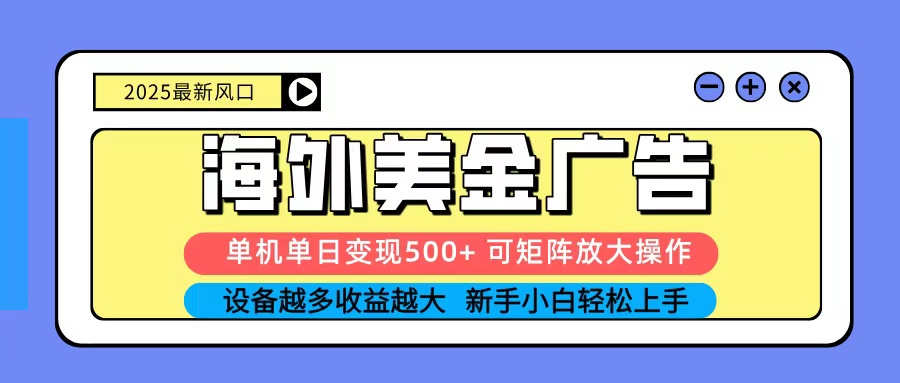 2025吃肉海外美金广告，单机单日变现500+，矩阵可无限放大，新手小白轻松上手-鸿雁学习网