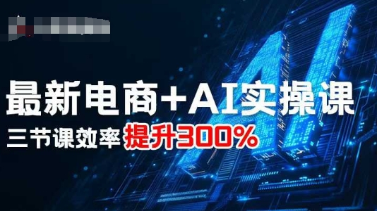 最新电商+AI实操课，三节课效率提升300%-鸿雁学习网