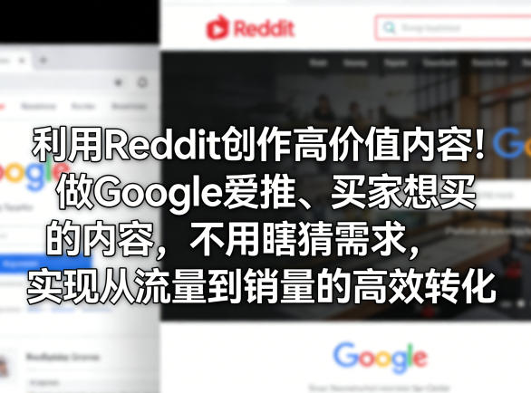 利用Reddit创作高价值内容！做Google爱推、买家想买的内容，不用瞎猜需求，实现从流量到销量的高效转化-鸿雁学习网
