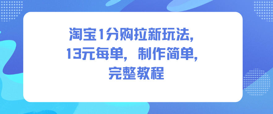 淘宝1分购拉新玩法，13米每单，制作简单，完整教程-鸿雁学习网