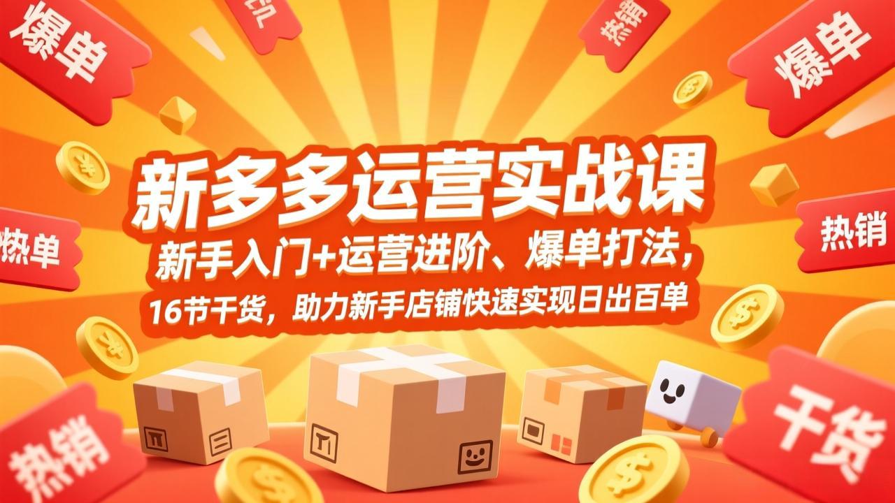 拼多多运营实战课，新手入门+运营进阶、爆单打法，16节干货，助力新手店铺快速实现日出百单-鸿雁学习网