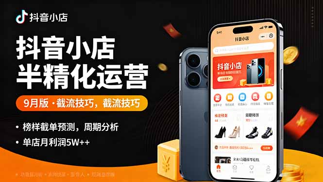 抖音小店半精细化运营9月版，截流技巧,榜单预判,周期分析，单店月利润5w+-鸿雁学习网