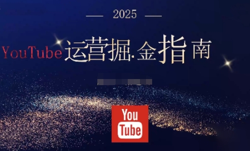 2025油管YouTuBe运营掘金指南，全方位帮你从零搭建油管运营体系-鸿雁学习网