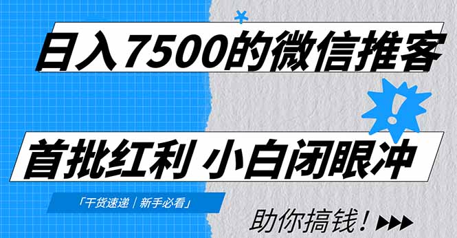 日入7500的微信推客，首批红利，自用省钱、分享赚钱，0门槛小白闭眼冲！-鸿雁学习网