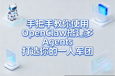 手把手教你使用OpenClaw搭建多Agents打造你的一人军团-鸿雁学习网