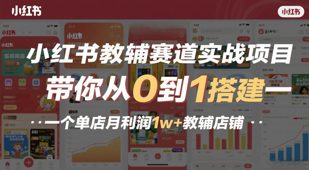 小红书教辅赛道实战项目，带你从0到1搭建一个单店月利润1w+教辅店铺-鸿雁学习网