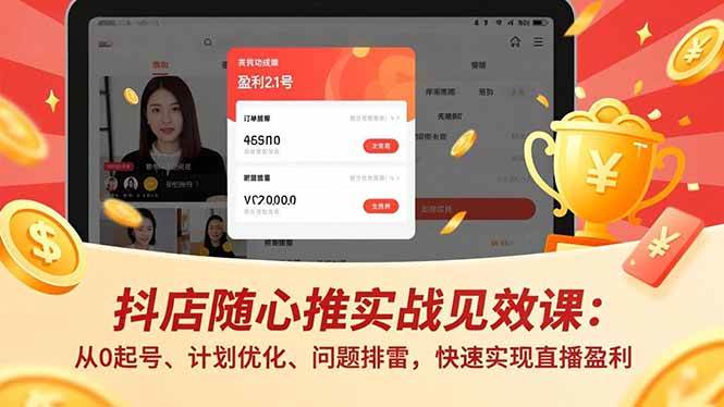 （17751期）抖店随心推实战见效课(更新)：从0起号、计划优化、问题排雷，快速实现直播盈利-鸿雁学习网