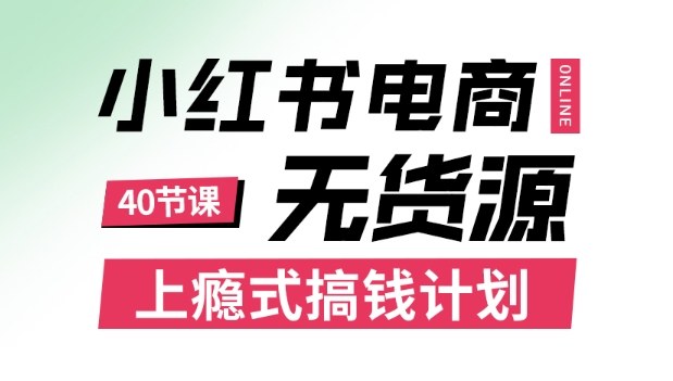 小红书无货源电商课程，上瘾式搞钱计划，不论月薪3k还是3W都应该学的賺钱技巧-鸿雁学习网