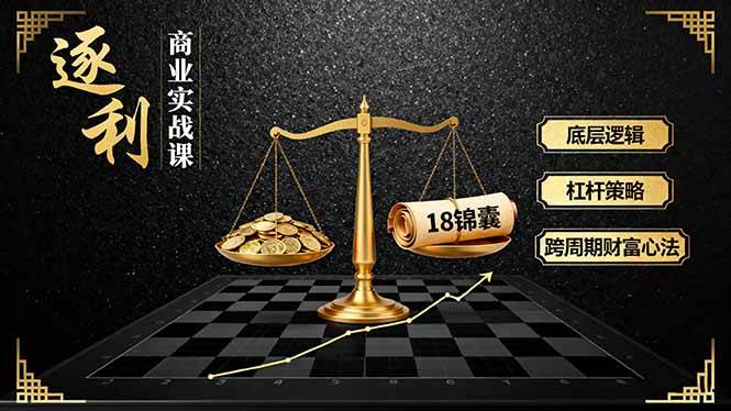 （16753期）《逐 利》商业实战课，底层逻辑、杠杆策略、18锦囊，跨周期财富心法（更新）-鸿雁学习网