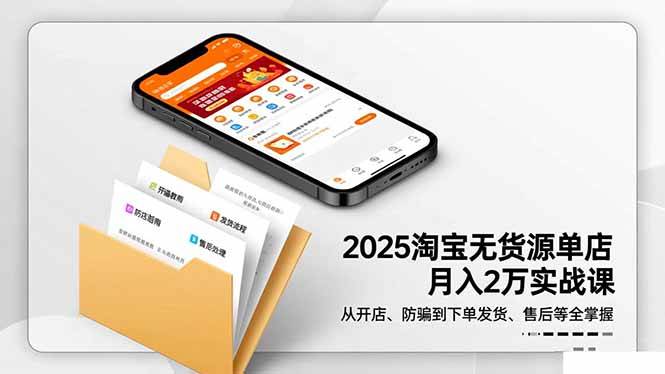 （16545期）2025淘宝无货源单店月入2万-更11月：从开店、防骗到下单发货、售后全掌握-鸿雁学习网