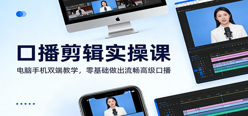 口播剪辑实操课：电脑手机双端教学，零基础做出流畅高级口播-鸿雁学习网