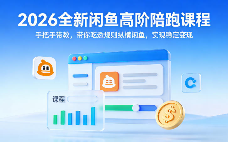 2026全新闲鱼高阶陪跑课程，手把手带教，带你吃透规则纵横闲鱼，实现稳定变现-鸿雁学习网