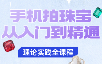 青柠老师·手机拍珠宝从入门到精通-鸿雁学习网