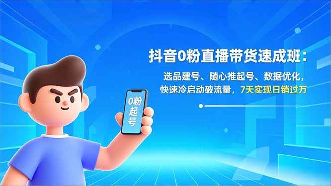 （16984期）抖音0粉直播带货速成班：选品建号、随心推起号、数据优化，快速冷启动破流量，7天实现日销过万-鸿雁学习网