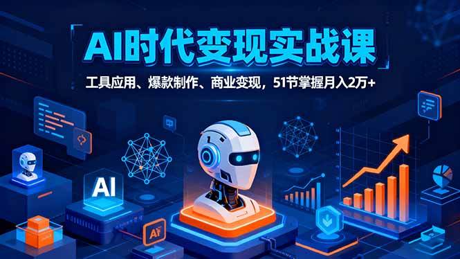 (16093期)AI时代全场景实战课,工具应用、爆款制作、商业变现,51节掌握月入2万+-鸿雁学习网