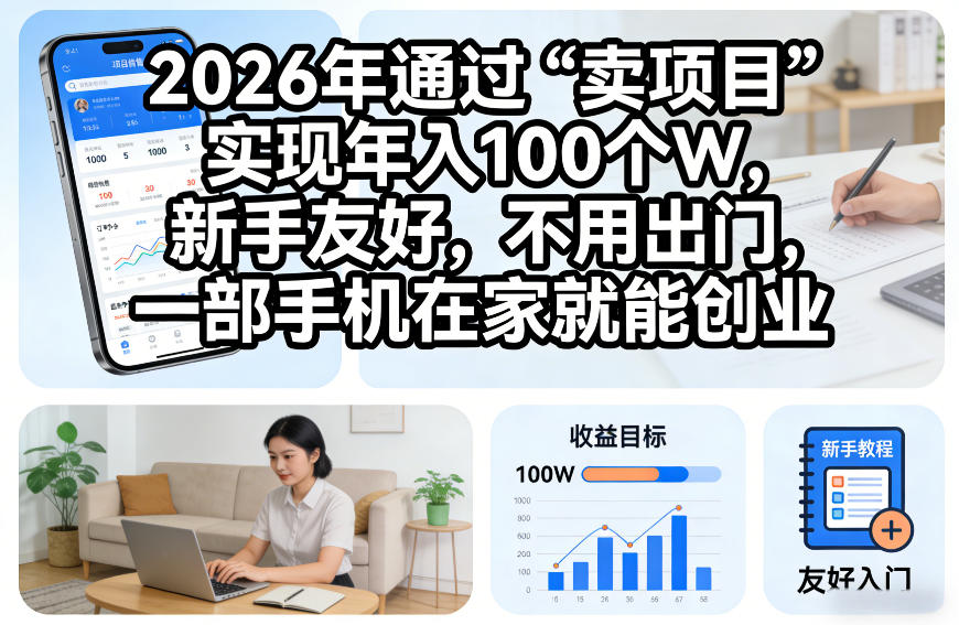 2026年通过“卖项目”实现年入100个W，新手友好，不用出门，一部手机在家就能创业【揭秘】-鸿雁学习网