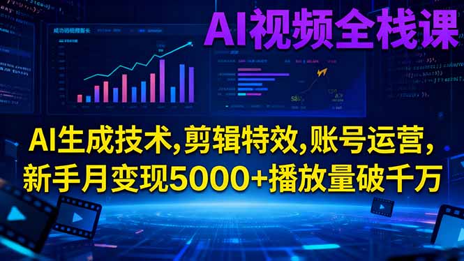AI视频全栈课:AI生成技术,剪辑特效,账号运营,新手月变现5000+播放量破千万-鸿雁学习网