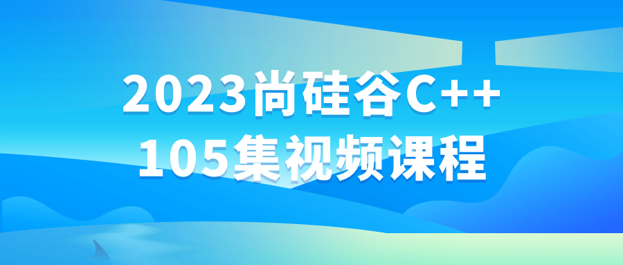 2023尚硅谷C++105集视频课程-鸿雁学习网