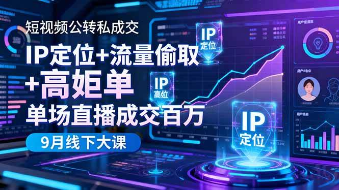 （16406期）短视频公转私成交9月线下大课，IP定位+流量偷取+高客单，单场直播成交百万-鸿雁学习网