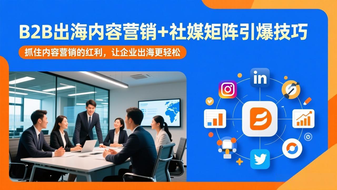 B2B出海内容营销+社媒矩阵引爆技巧：抓住内容营销的红利，让企业出海更轻松-鸿雁学习网