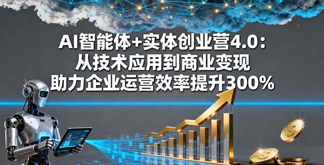 （16238期）AI智能体+实体创业营4.0：从技术应用到商业变现 助力企业运营效率提升300%-鸿雁学习网