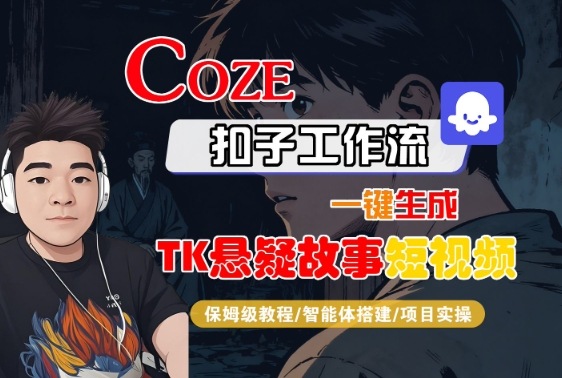 Coze扣子智能体工作流一键生成“TK悬疑故事“短视频，全流程保姆级教学-鸿雁学习网