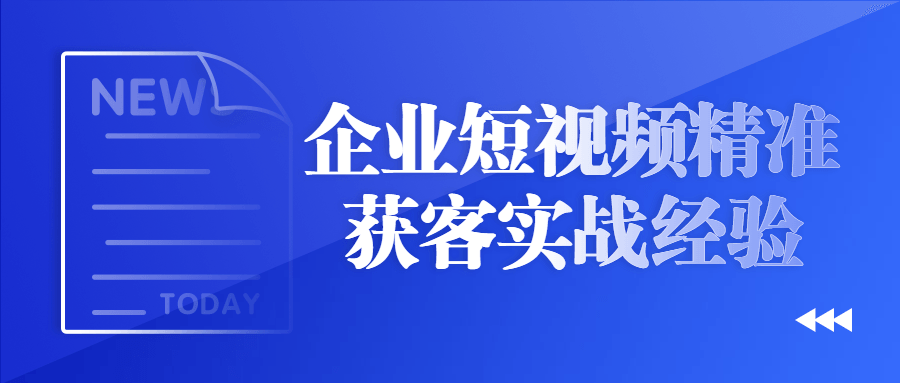 企业短视频精准获客实战经验-鸿雁学习网