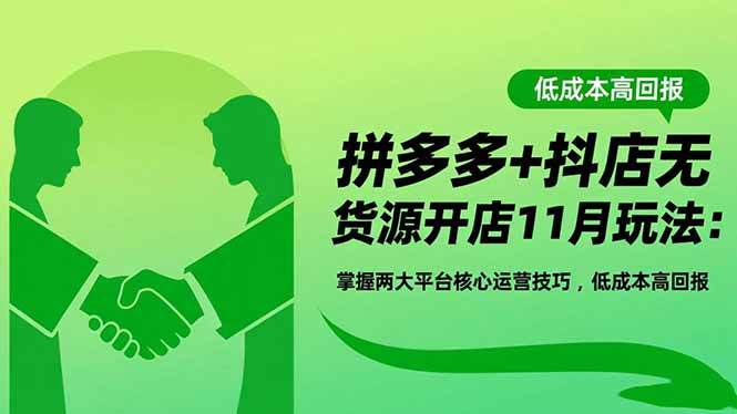 （16546期）拼多多+抖店无货源开店11月玩法：掌握两大平台核心运营技巧，低成本高回报-鸿雁学习网