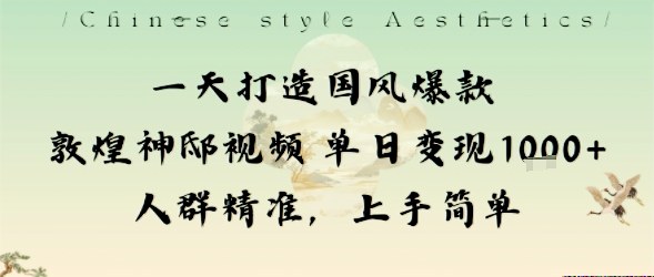 一天打造国风爆款敦煌神邸视频单日变现1k+人群精准，上手简单-鸿雁学习网