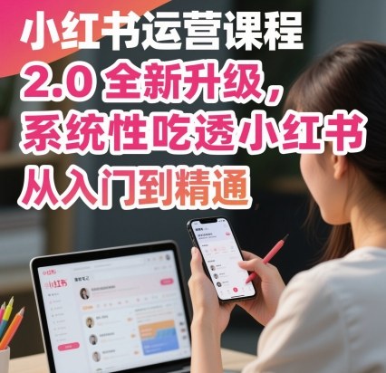小红书运营课程2.0全新升级，从入门到精通，系统性吃透小红书-鸿雁学习网