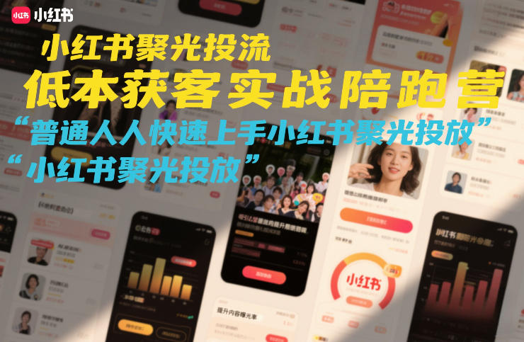 小红书聚光投流低成本获客实战陪跑营，普通人快速上手小红书聚光投放-鸿雁学习网