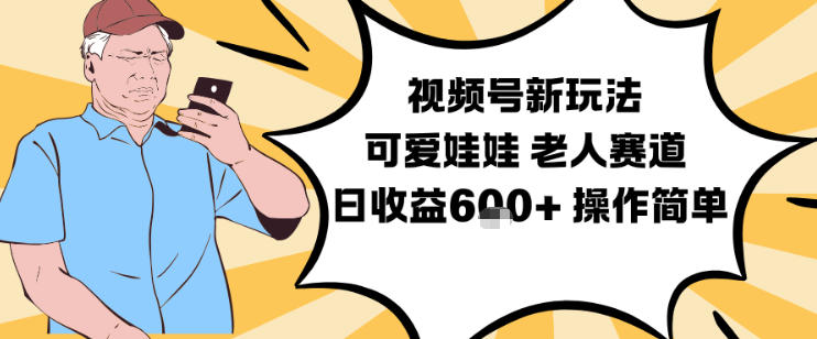 视频号新玩法，可爱娃娃视频制作教学，老人赛道，日收益6张+操作简单-鸿雁学习网