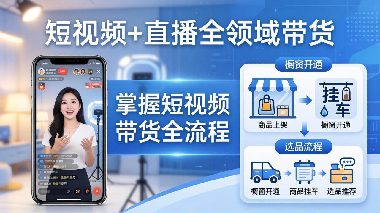 （17835期）短视频+直播全领域带货：掌握橱窗开通、挂车、选品、爆款文案改编等短视频带货全流程-鸿雁学习网