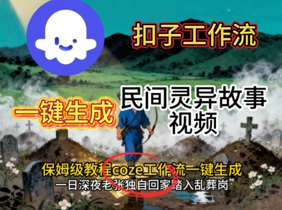 Coze扣子工作流一键生成民间灵异故事视频，保姆级教程搭建教学-鸿雁学习网