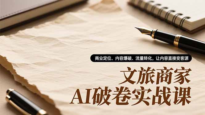 文旅商家AI破卷实战课,商业定位、内容爆破、流量转化,让内容直接变客源 文旅商家AI破卷实战课,商业定位、内容爆破、流量转化,让内容直接变客源