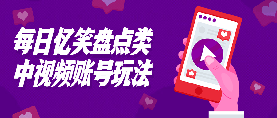 每日忆笑盘点类中视频账号玩法-鸿雁学习网
