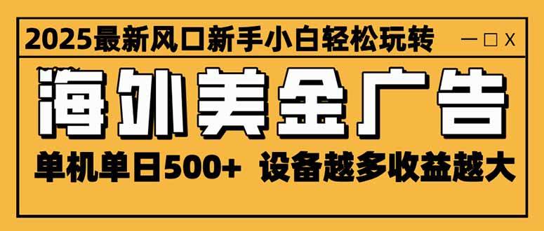 （16401期）2025最新风口 海外美金广告 单机单日500+ 可无限放大 设备越多收益越大…-鸿雁学习网