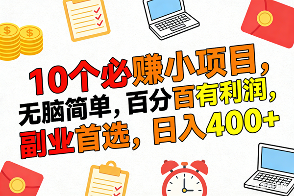 （17836期）10个必赚米的小项目，百分百有利润，无脑简单，副业首选，日入400+-鸿雁学习网