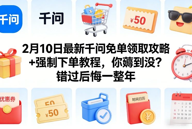2月10日最新千问免单领取攻略+强制下单教程，你薅到没？错过后悔一整年-鸿雁学习网